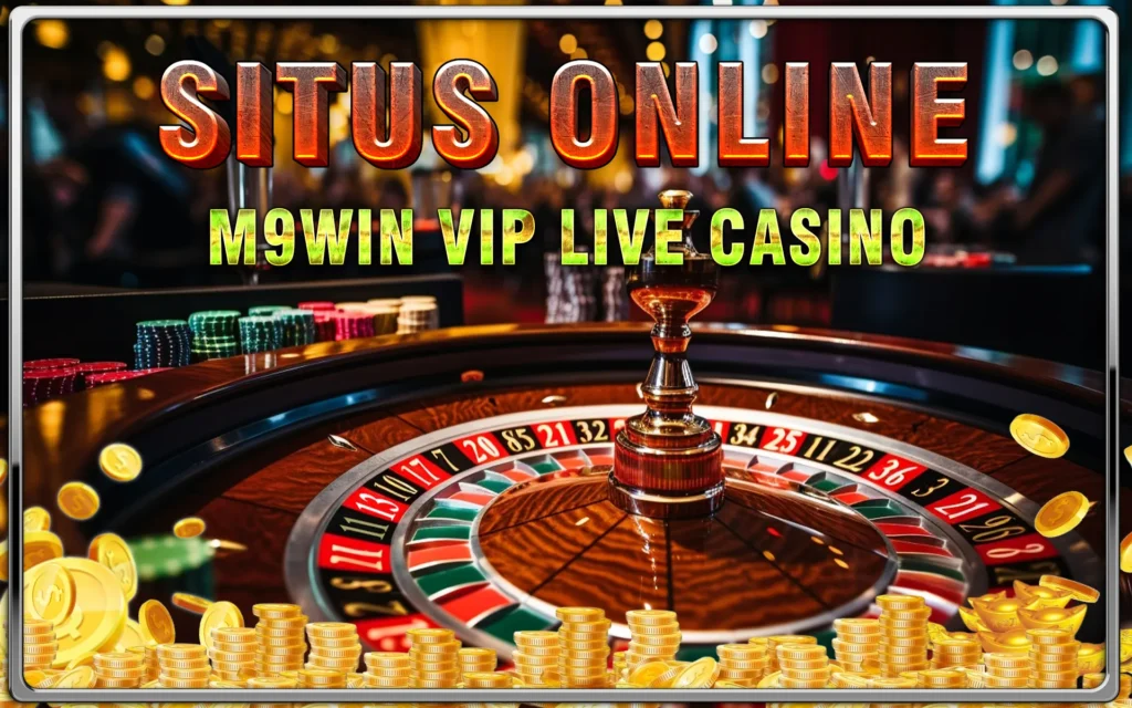 M9Win VIP Live Casino: Bonus Melimpah & Jackpot Sensasional