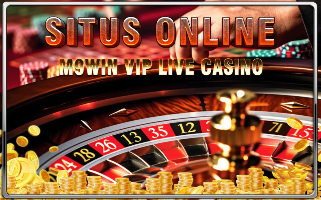 M9Win VIP Live Casino: Bonus Melimpah & Jackpot Sensasional