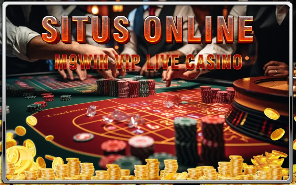 M9Win VIP Live Casino: Bonus Melimpah & Jackpot Sensasional