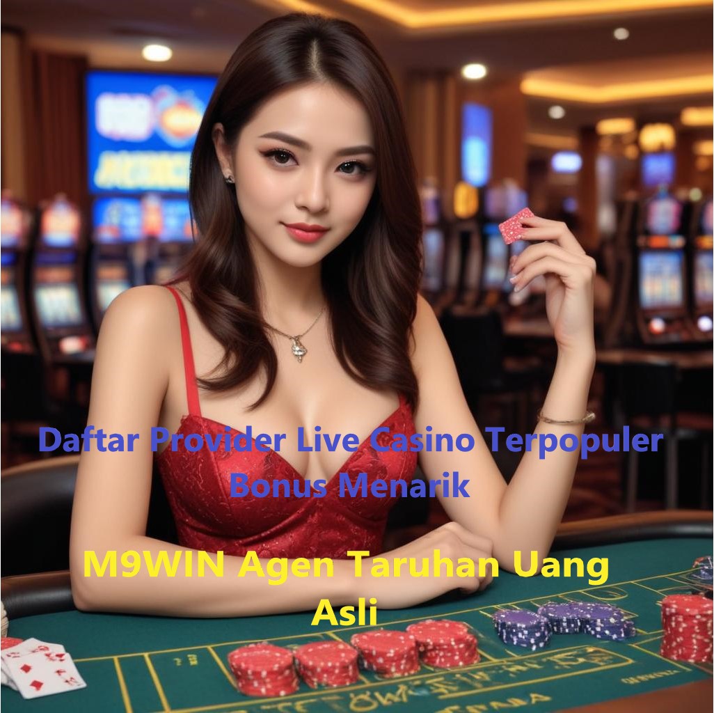 Provider Live Casino Terpopuler Bonus Menarik: Daftar M9WIN