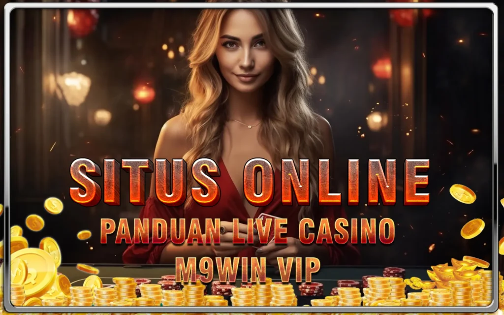 Tips Menang Live Casino M9Win VIP: Rahasia dari Para Ahli