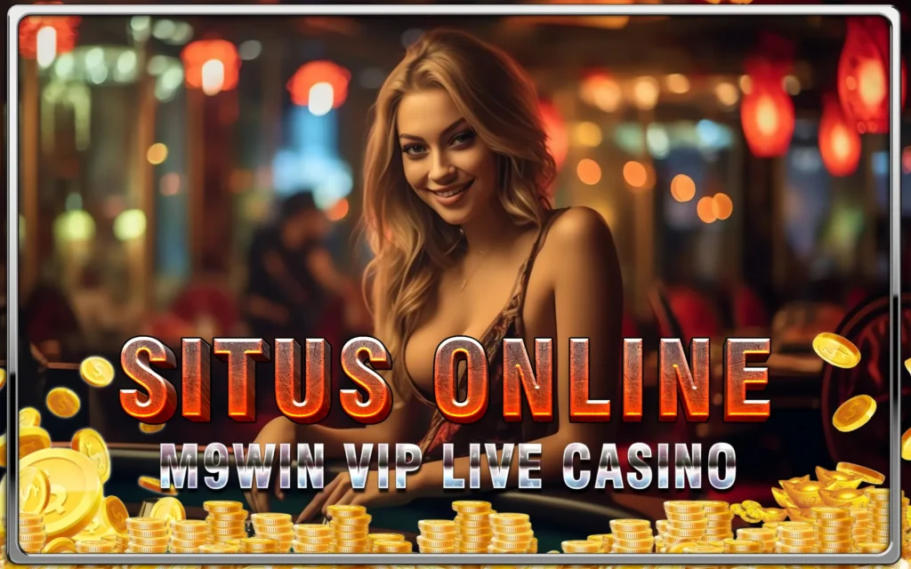 Rollingan Live Casino M9Win VIP: Banyak Bonus Menggiurkan