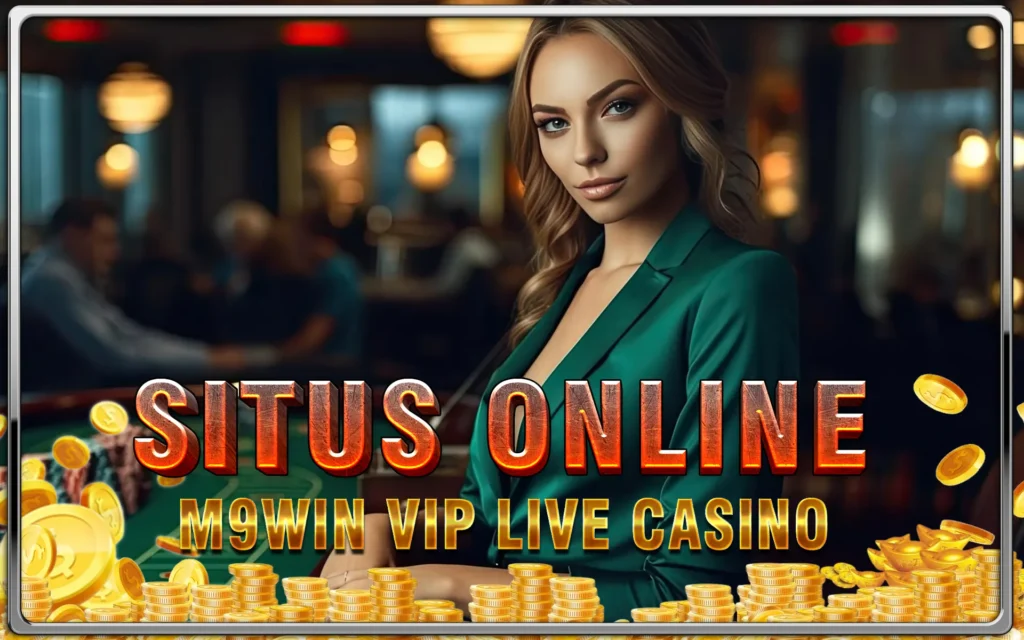 Panduan Live Casino M9Win VIP: Tips & Trik Menang dari Ahli